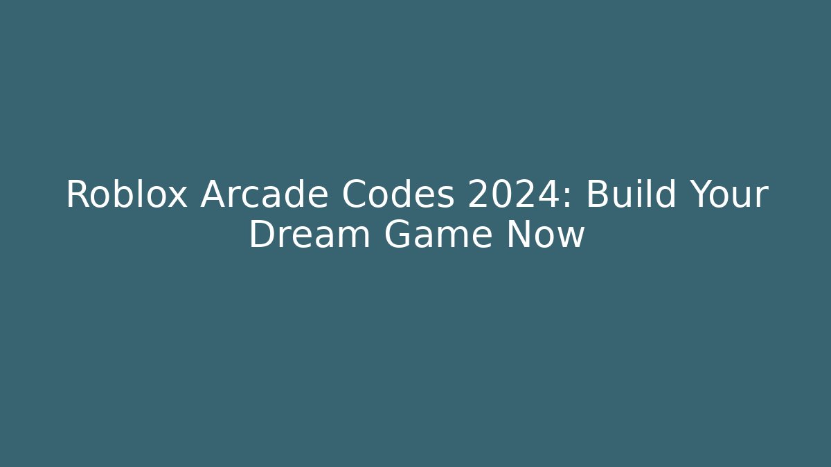 Roblox Arcade Codes 2024: Build Your Dream Game Now