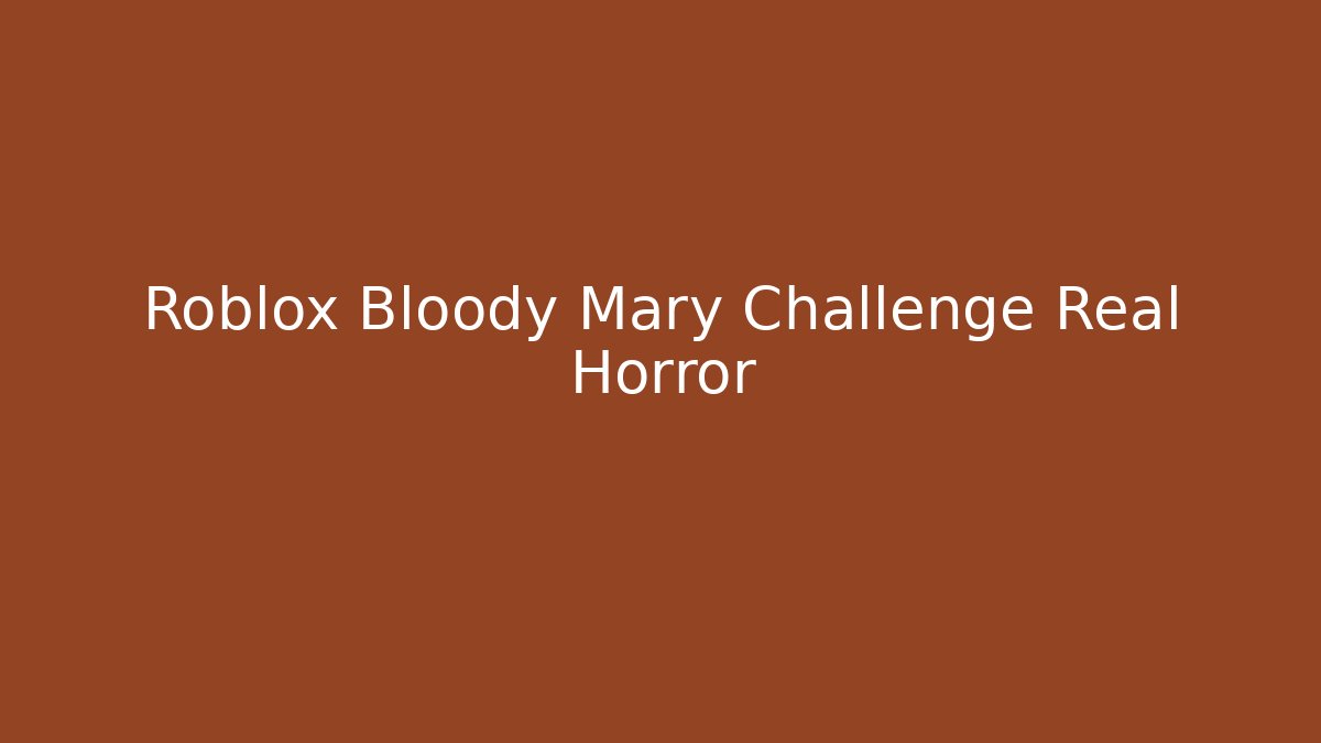 Roblox Bloody Mary Challenge Real Horror