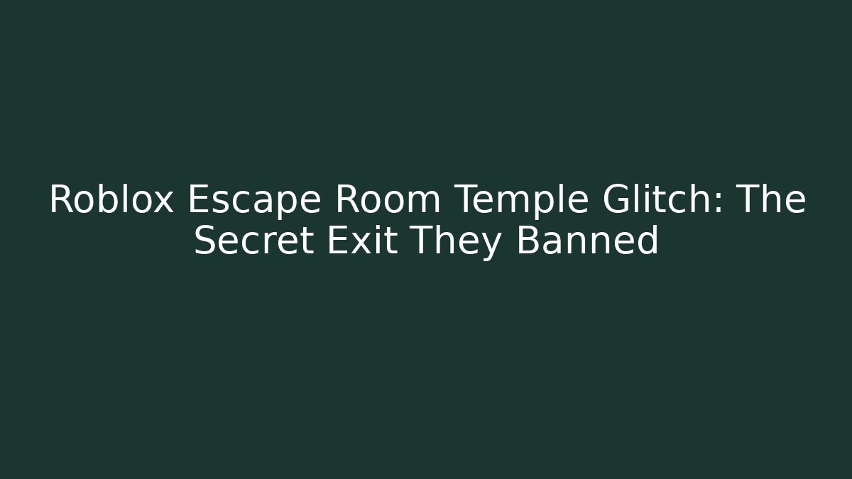 Roblox Escape Room Temple Glitch: The Secret Exit They Banned