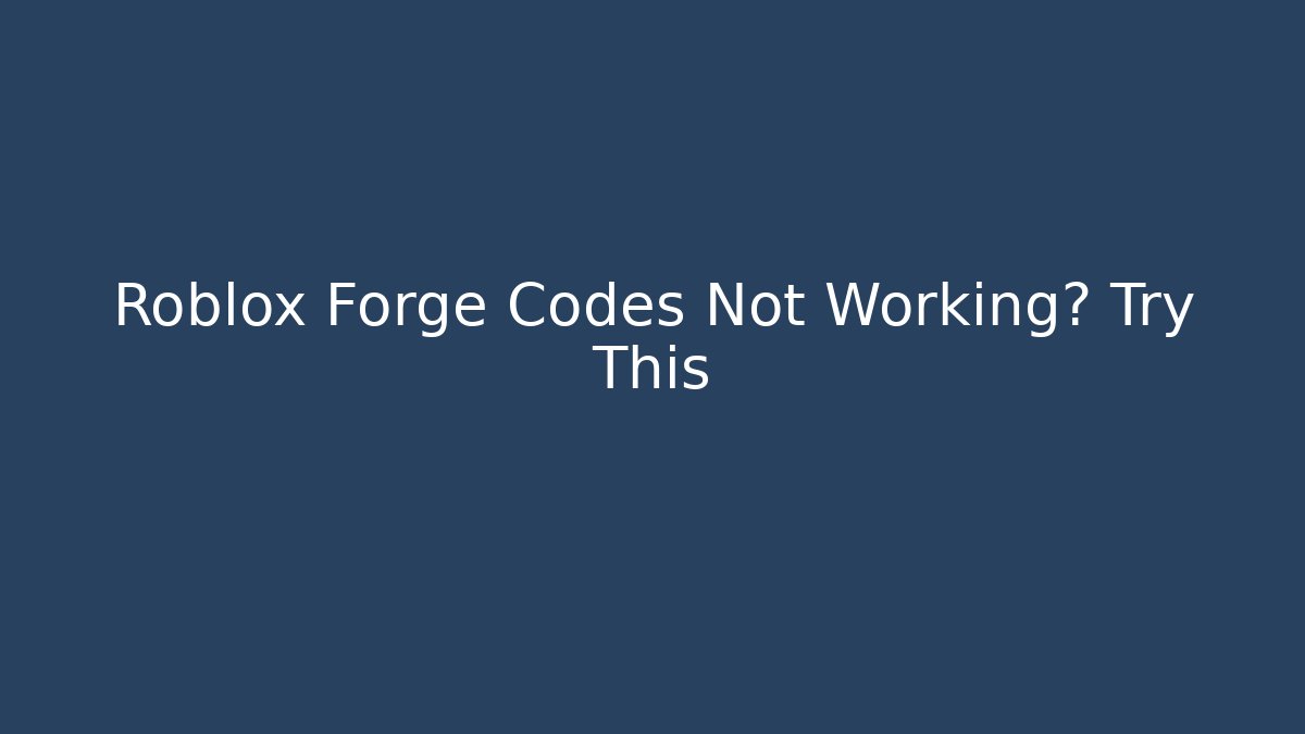 Roblox Forge Codes Not Working? Try This - Andrea Zevedo