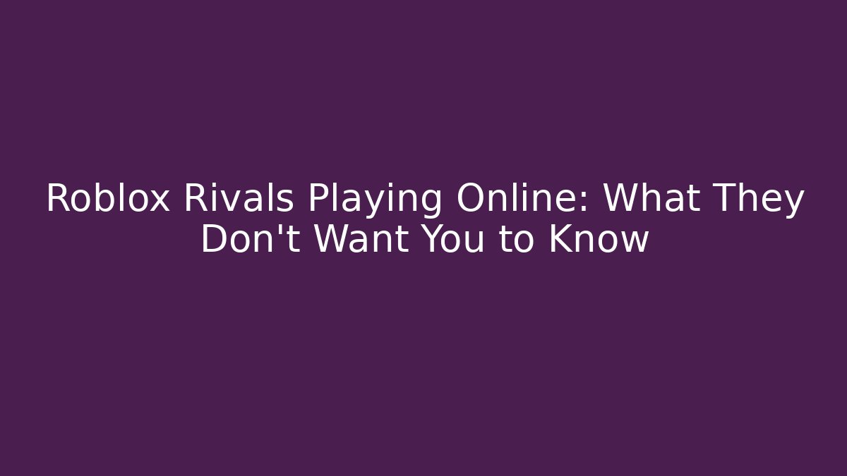 Roblox Rivals Playing Online: What They Don’t Want You to Know