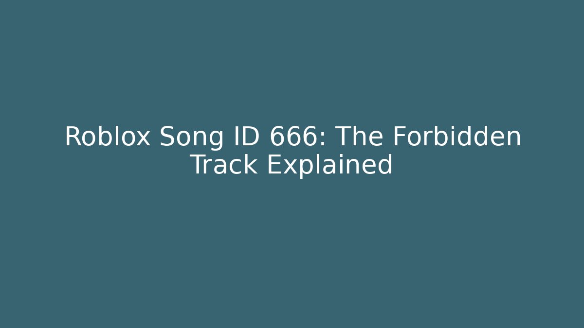 Roblox Song ID 666: The Forbidden Track Explained