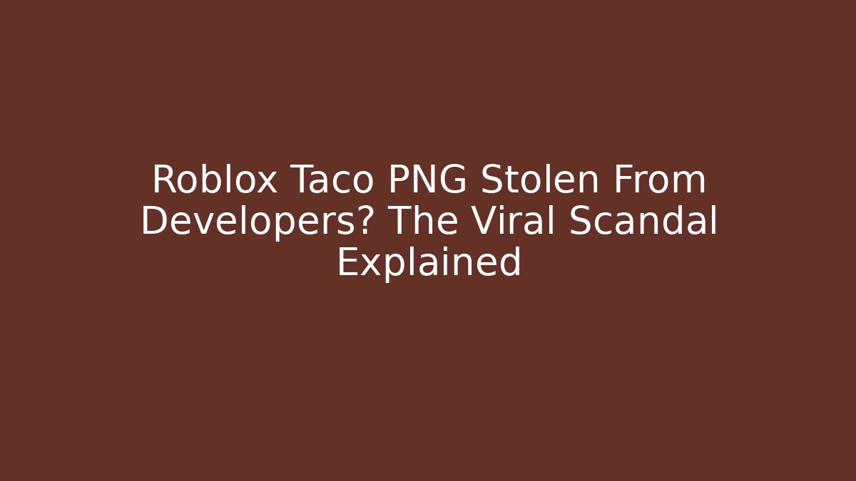 Roblox Taco PNG Stolen From Developers? The Viral Scandal Explained