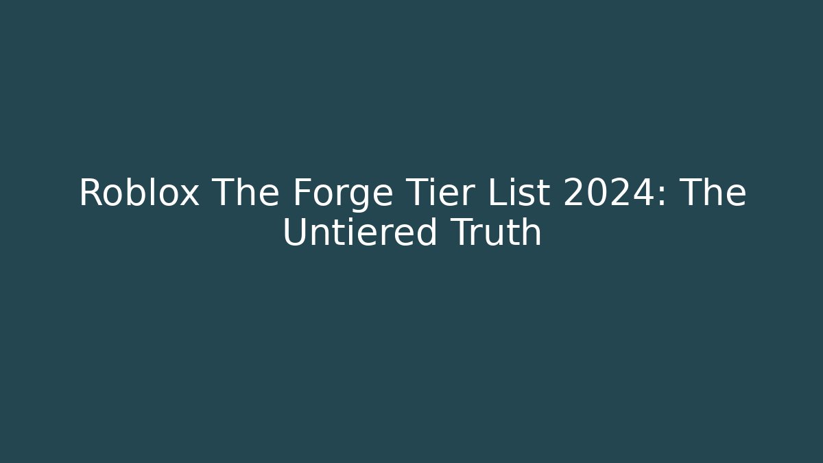 Roblox The Forge Tier List 2024: The Untiered Truth