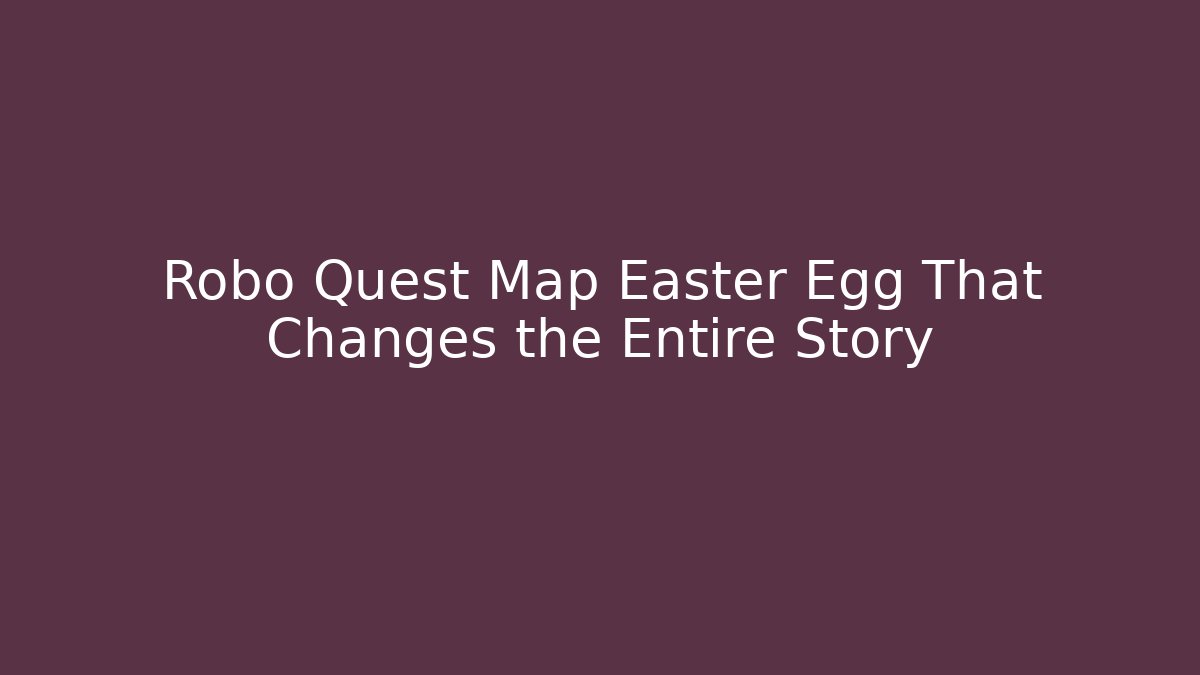 Robo Quest Map Easter Egg That Changes the Entire Story