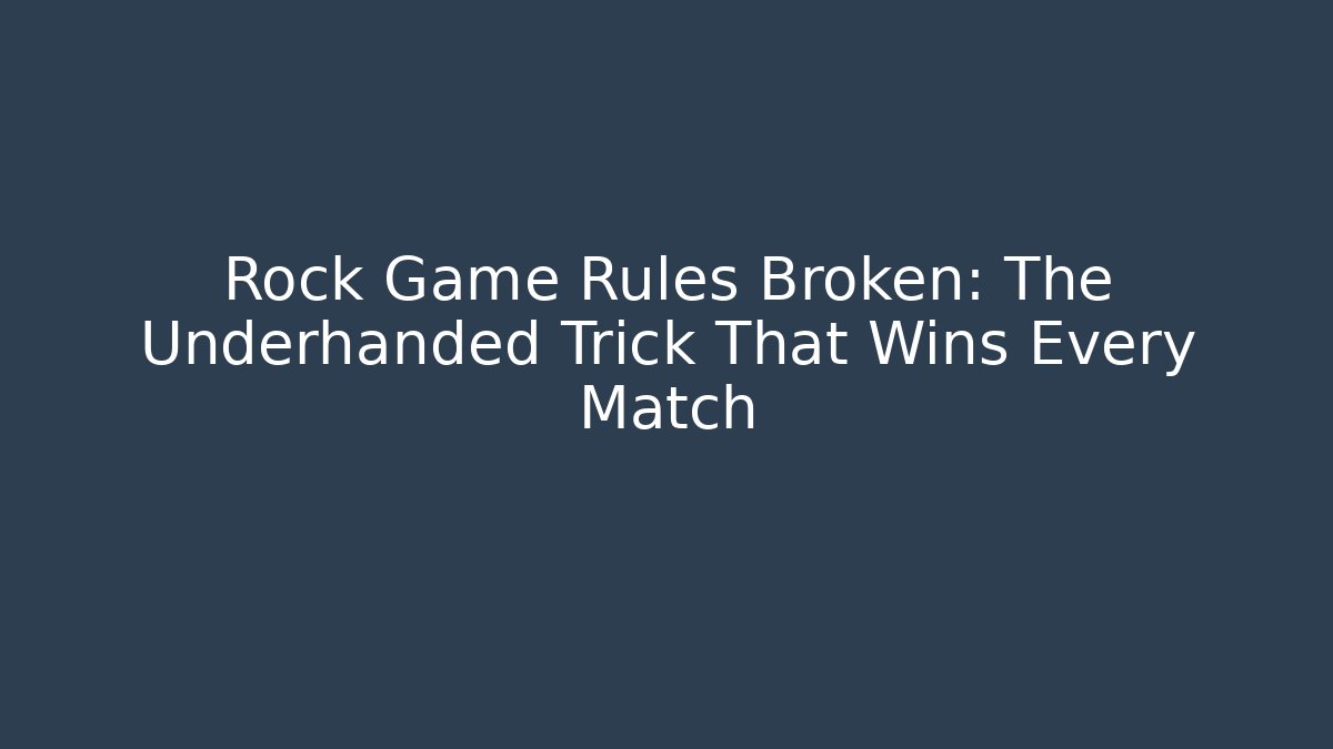Rock Game Rules Broken: The Underhanded Trick That Wins Every Match