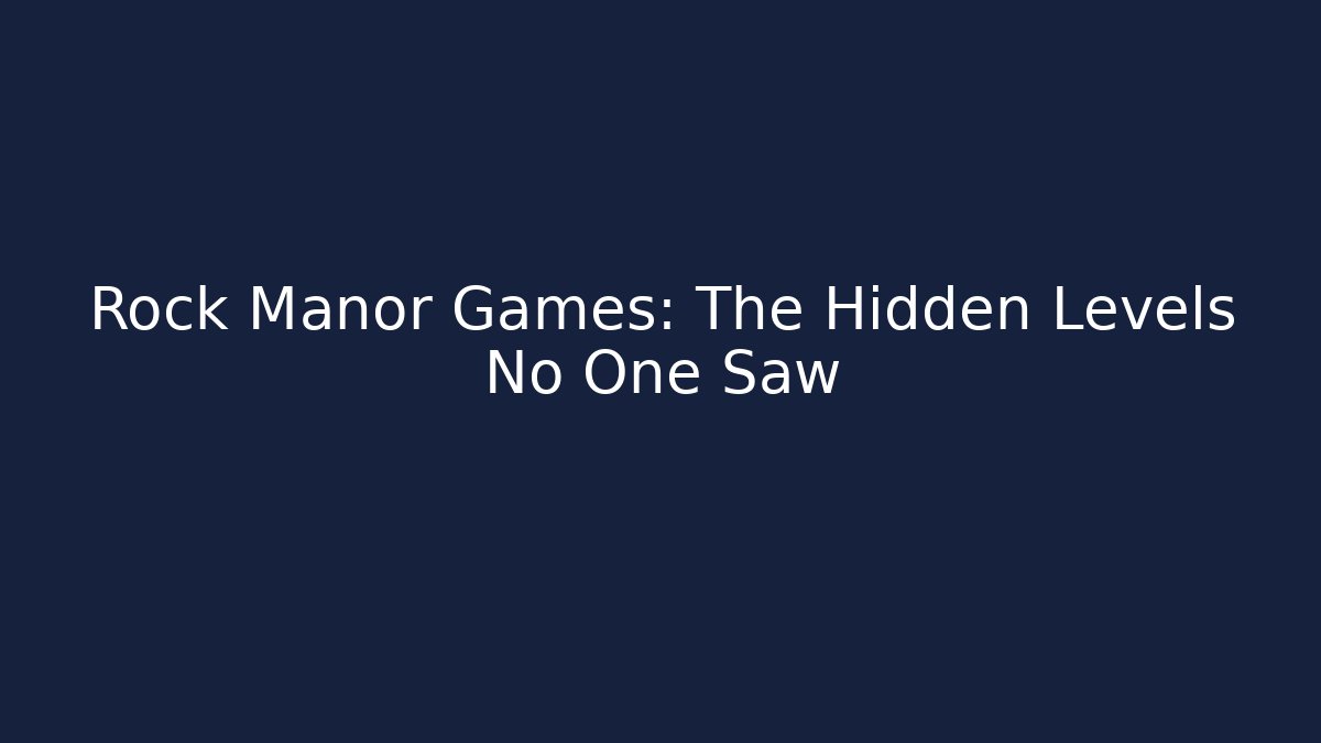 Rock Manor Games: The Hidden Levels No One Saw