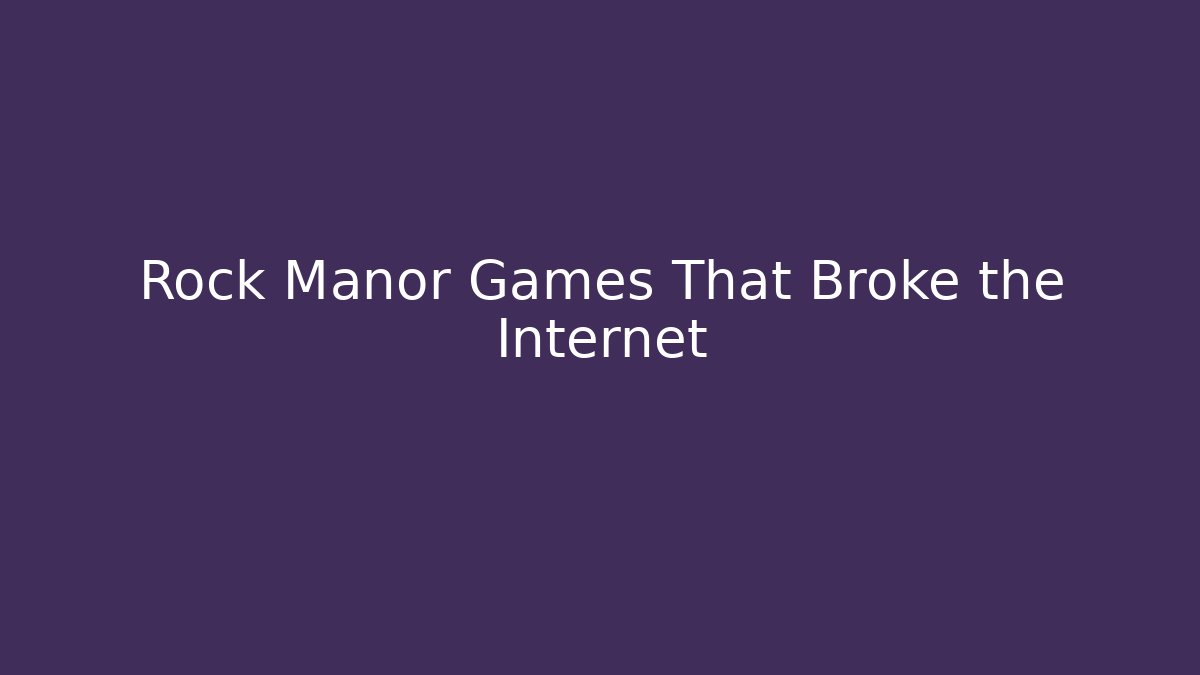 Rock Manor Games That Broke the Internet - Andrea Zevedo