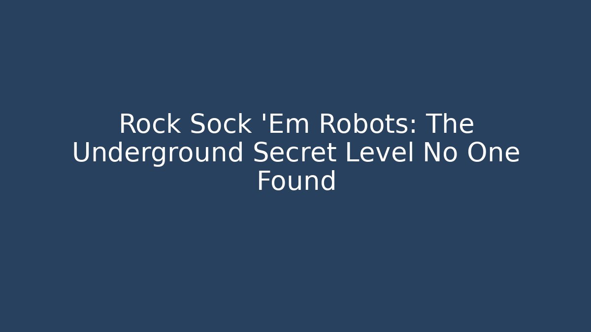 Rock Sock 'Em Robots: The Underground Secret Level No One Found - Andrea Zevedo