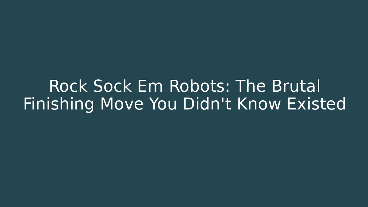 Rock Sock Em Robots: The Brutal Finishing Move You Didn't Know Existed