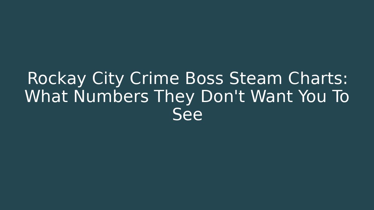 Rockay City Crime Boss Steam Charts: What Numbers They Don't Want You To See