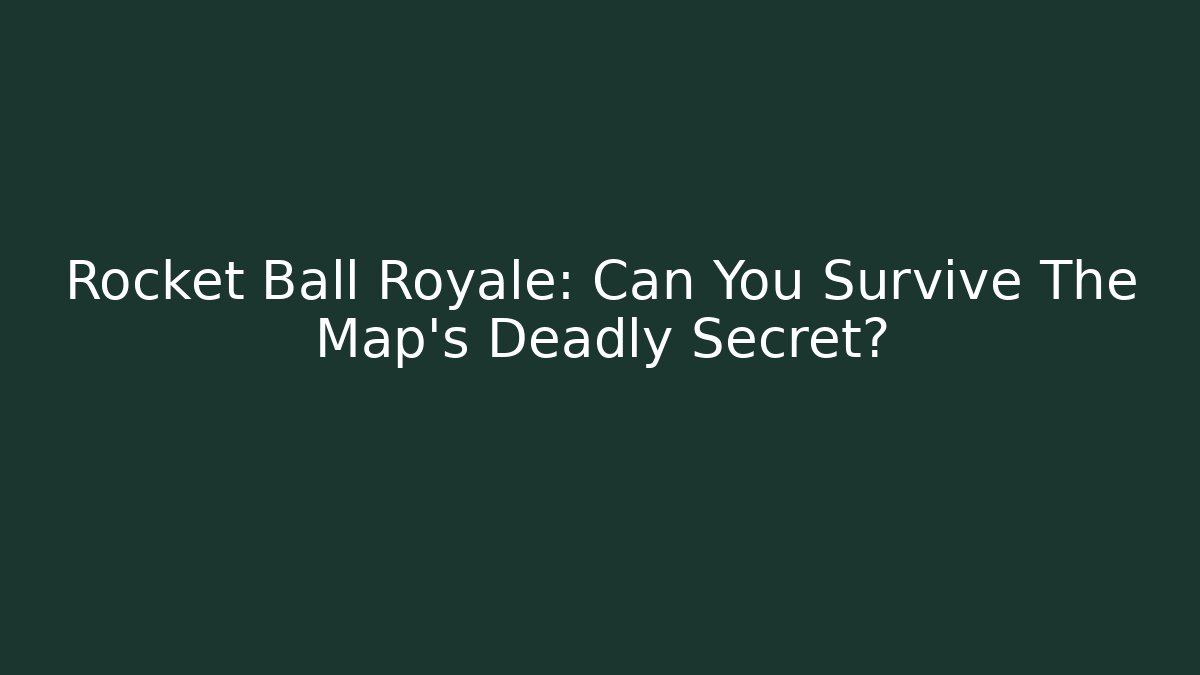 Rocket Ball Royale: Can You Survive The Map's Deadly Secret?