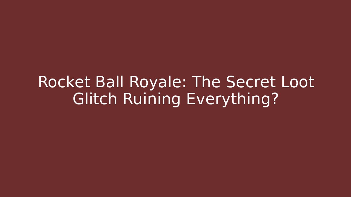 Rocket Ball Royale: The Secret Loot Glitch Ruining Everything?