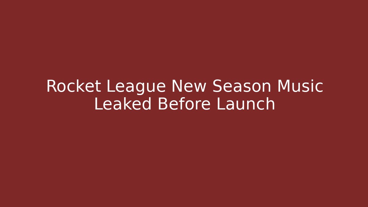 Rocket League New Season Music Leaked Before Launch