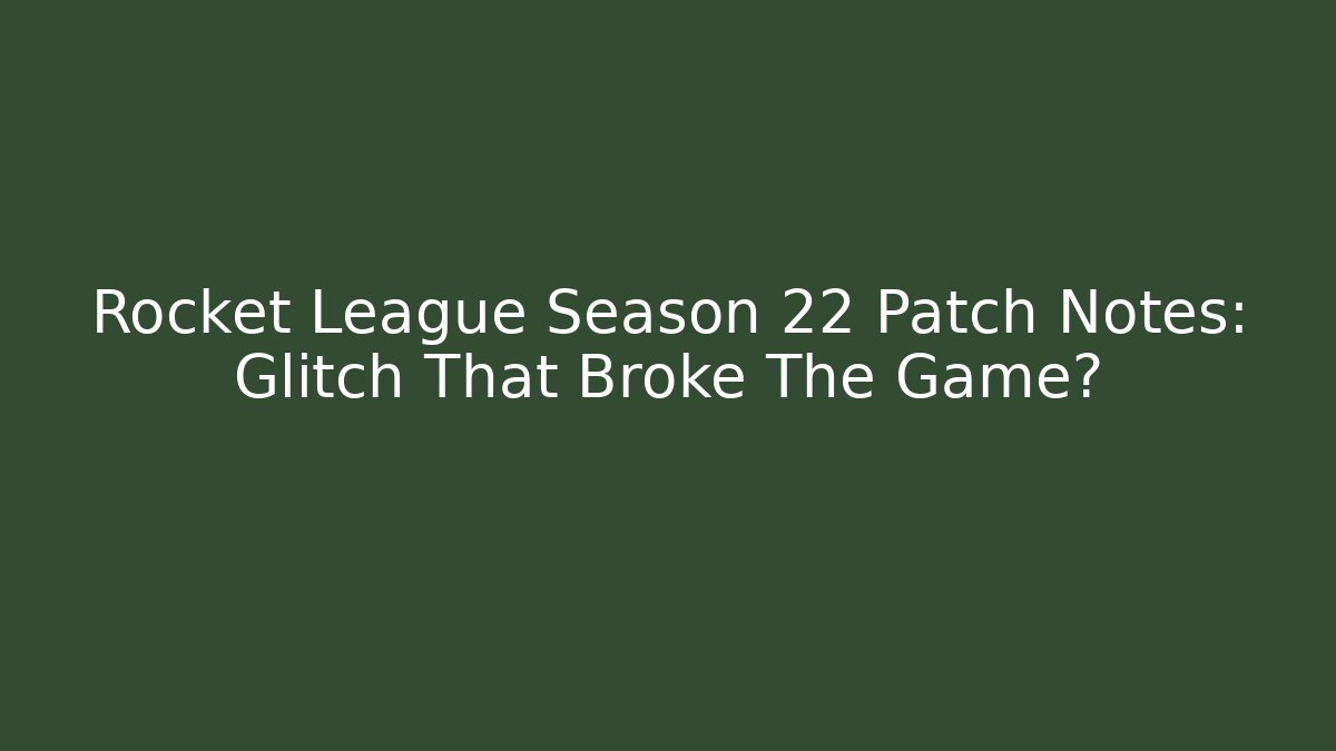 Rocket League Season 22 Patch Notes: Glitch That Broke The Game?