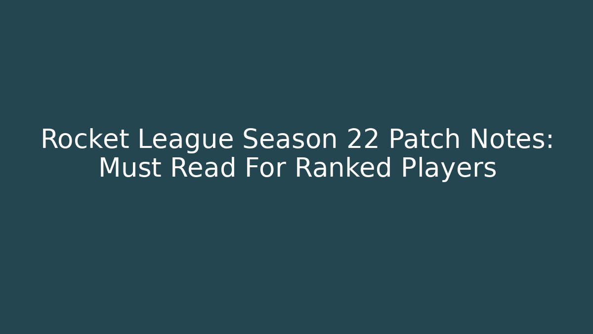 Rocket League Season 22 Patch Notes: Must Read For Ranked Players