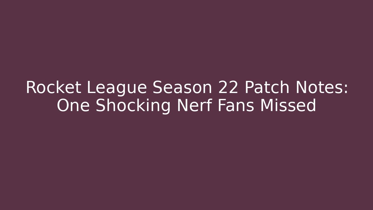 Rocket League Season 22 Patch Notes: One Shocking Nerf Fans Missed