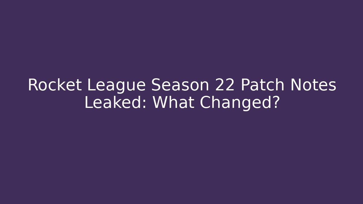 Rocket League Season 22 Patch Notes Leaked: What Changed? - Andrea Zevedo