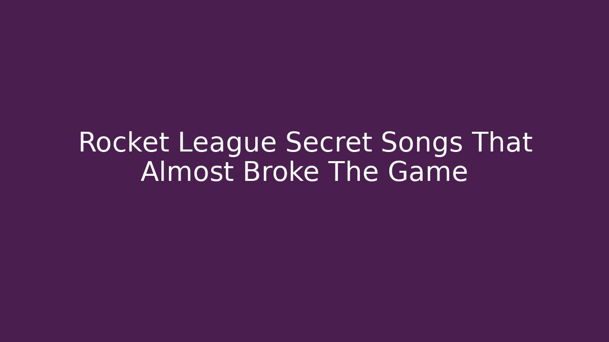 Rocket League Secret Songs That Almost Broke The Game