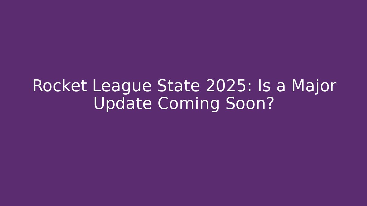 Rocket League State 2025: Is a Major Update Coming Soon?