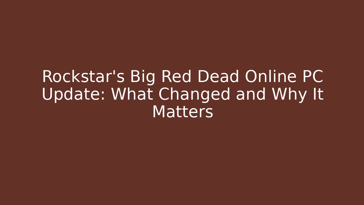 Rockstar’s Big Red Dead Online PC Update: What Changed and Why It Matters