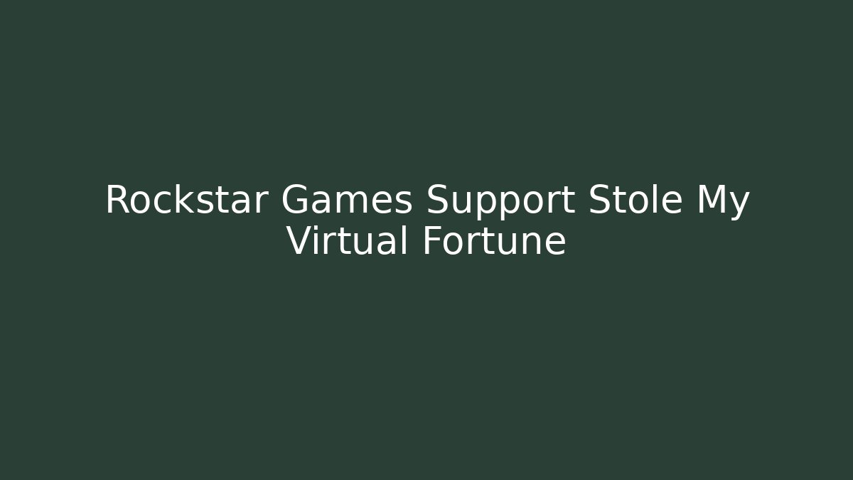 Rockstar Games Support Stole My Virtual Fortune