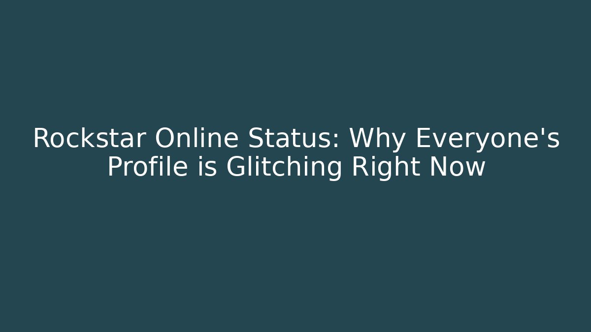 Rockstar Online Status: Why Everyone's Profile is Glitching Right Now