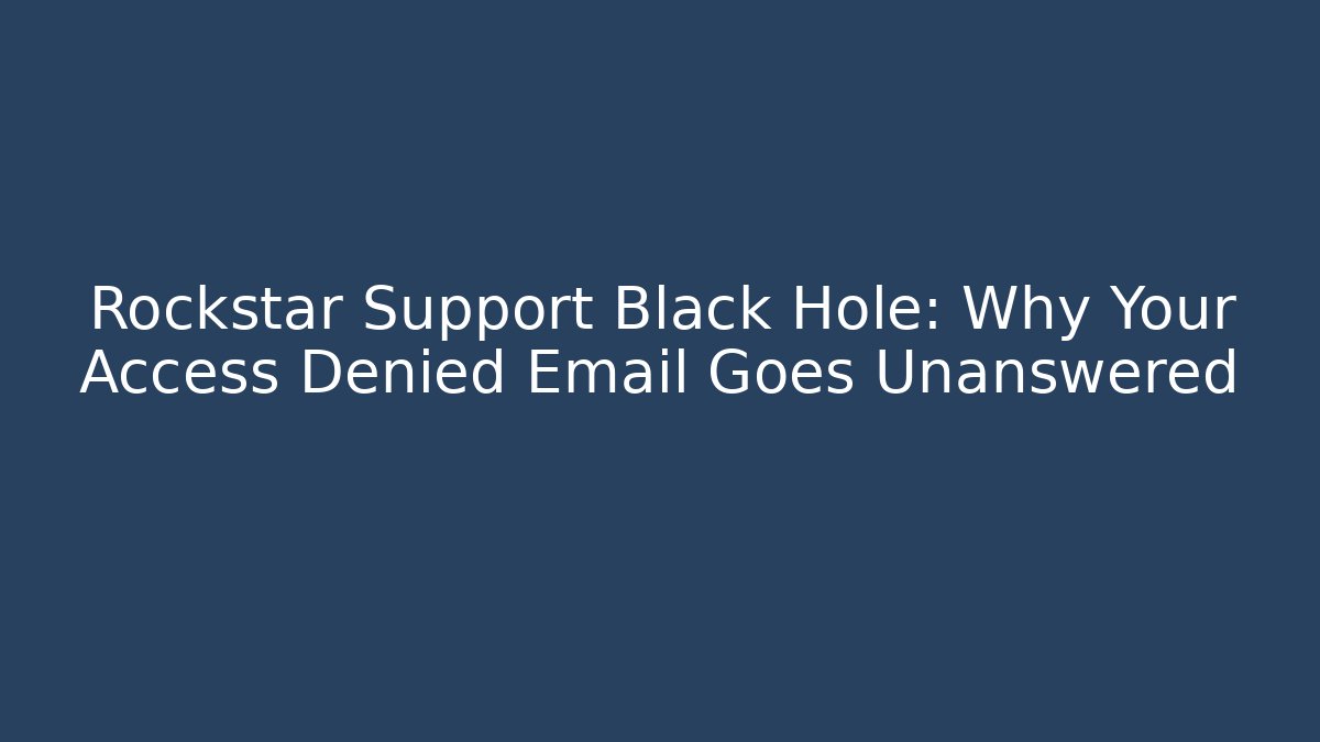 Rockstar Support Black Hole: Why Your Access Denied Email Goes Unanswered