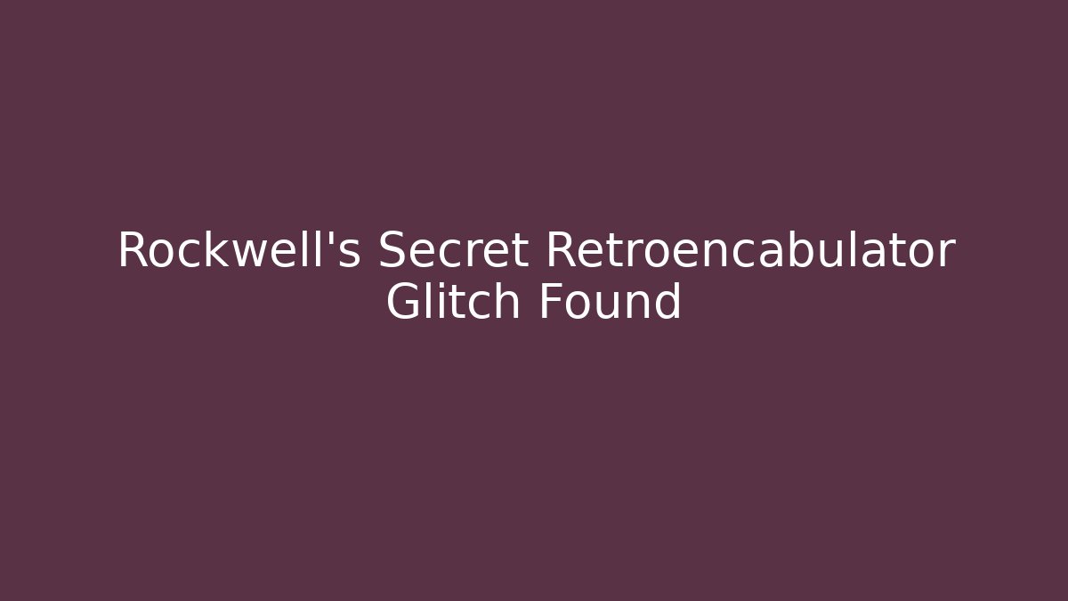 Rockwell's Secret Retroencabulator Glitch Found