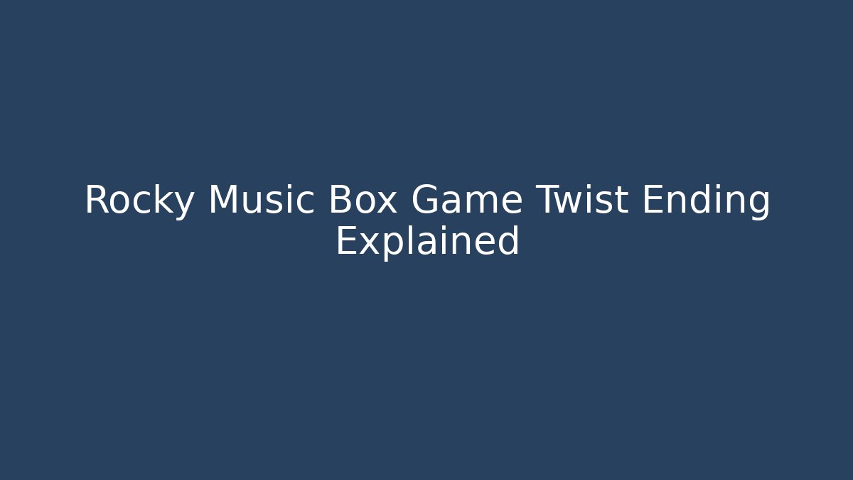 Rocky Music Box Game Twist Ending Explained