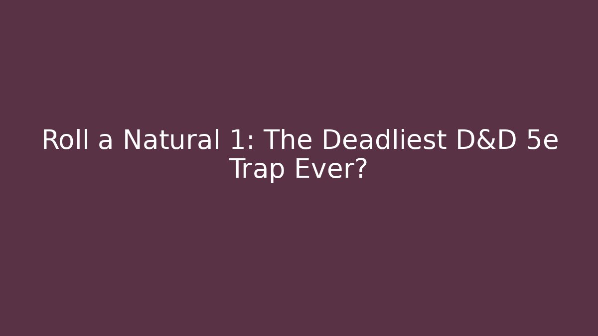 Roll a Natural 1: The Deadliest D&D 5e Trap Ever?