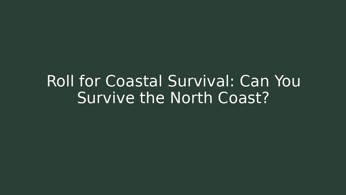 Roll for Coastal Survival: Can You Survive the North Coast? - Andrea Zevedo