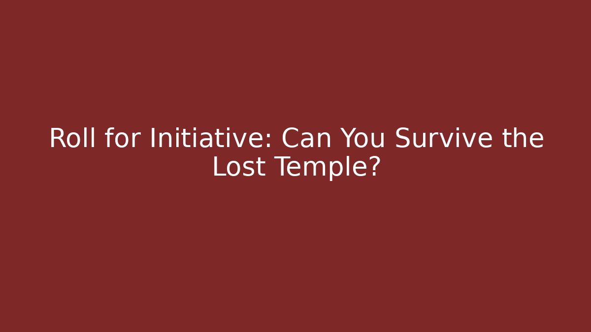 Roll for Initiative: Can You Survive the Lost Temple?