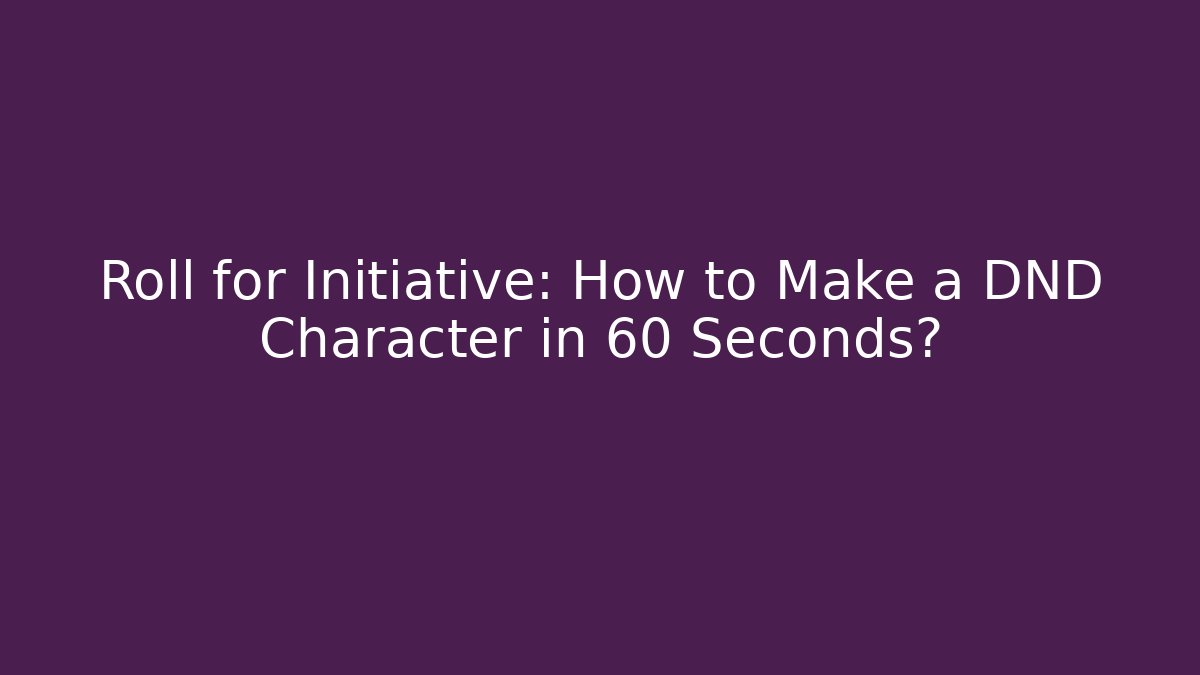 Roll for Initiative: How to Make a DND Character in 60 Seconds? - Andrea Zevedo