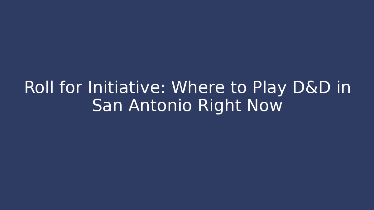 Roll for Initiative: Where to Play D&D in San Antonio Right Now
