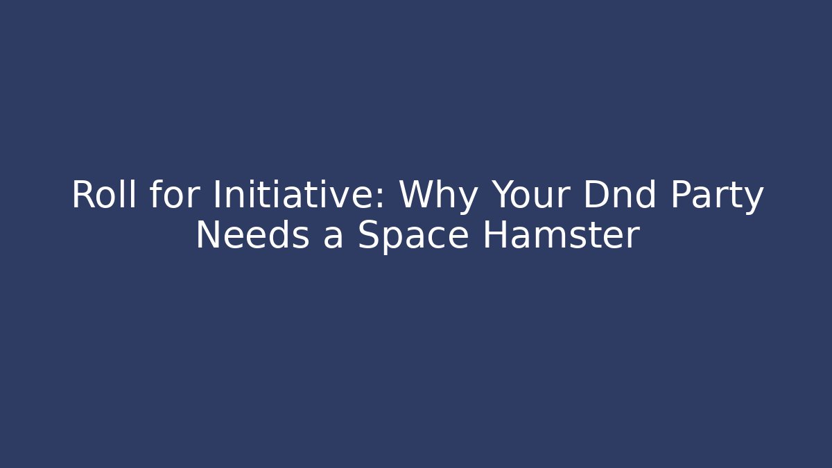 Roll for Initiative: Why Your Dnd Party Needs a Space Hamster - Andrea Zevedo