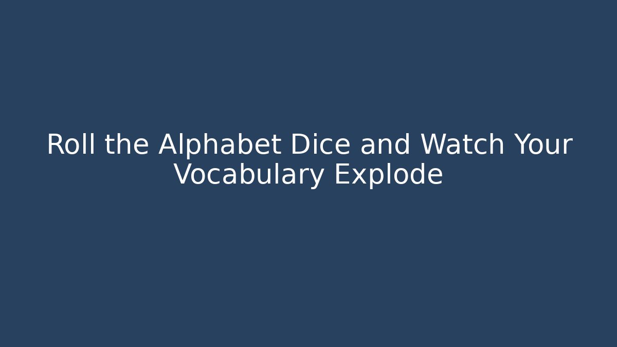 Roll the Alphabet Dice and Watch Your Vocabulary Explode