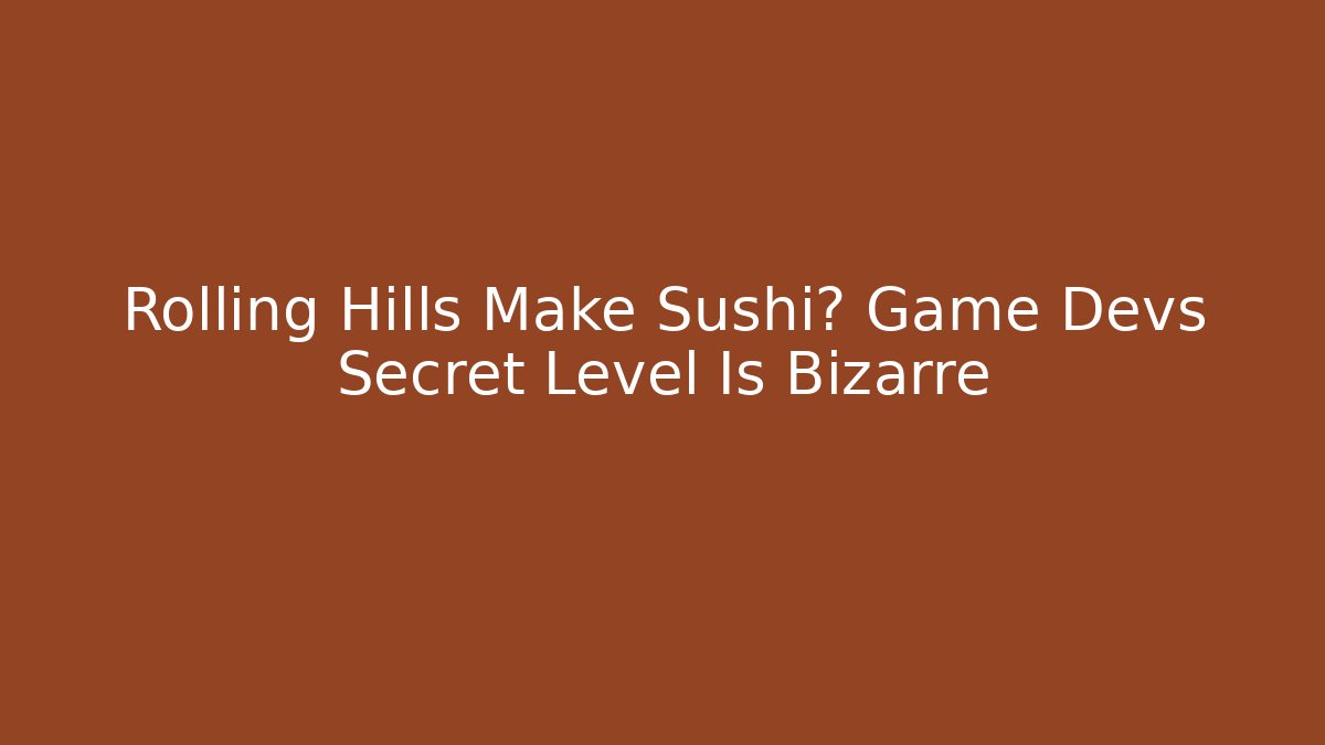 Rolling Hills Make Sushi? Game Devs Secret Level Is Bizarre