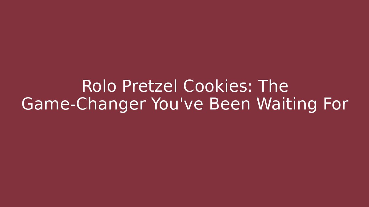 Rolo Pretzel Cookies: The Game-Changer You've Been Waiting For