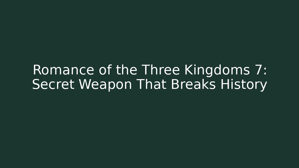 Romance of the Three Kingdoms 7: Secret Weapon That Breaks History