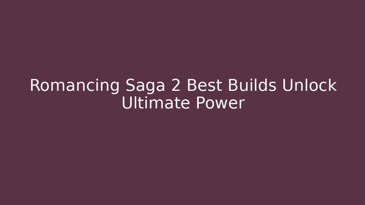 Romancing Saga 2 Best Builds Unlock Ultimate Power