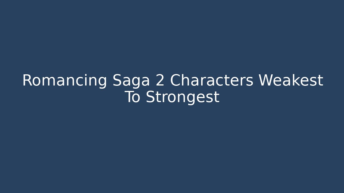 Romancing Saga 2 Characters Weakest To Strongest - Andrea Zevedo