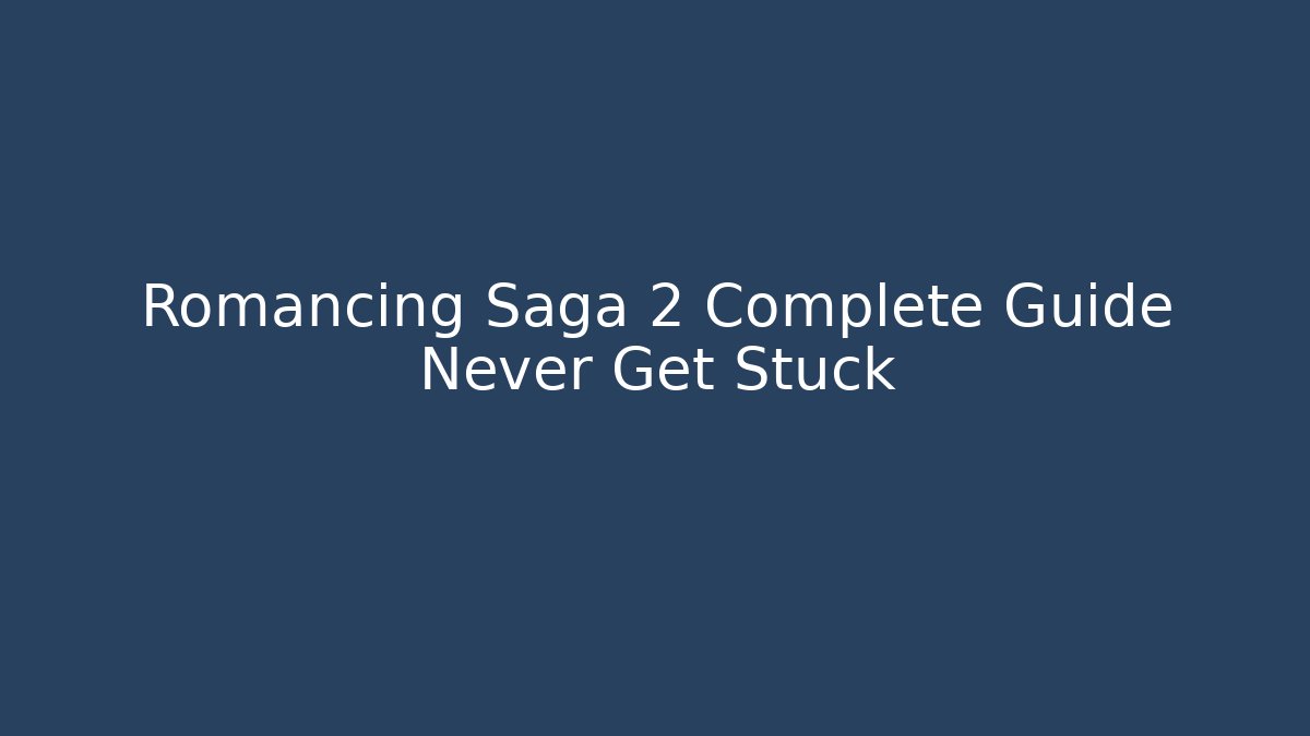 Romancing Saga 2 Complete Guide Never Get Stuck