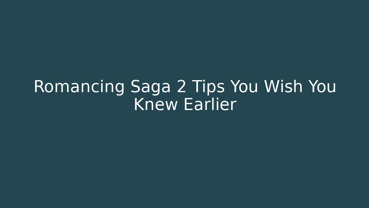 Romancing Saga 2 Tips You Wish You Knew Earlier