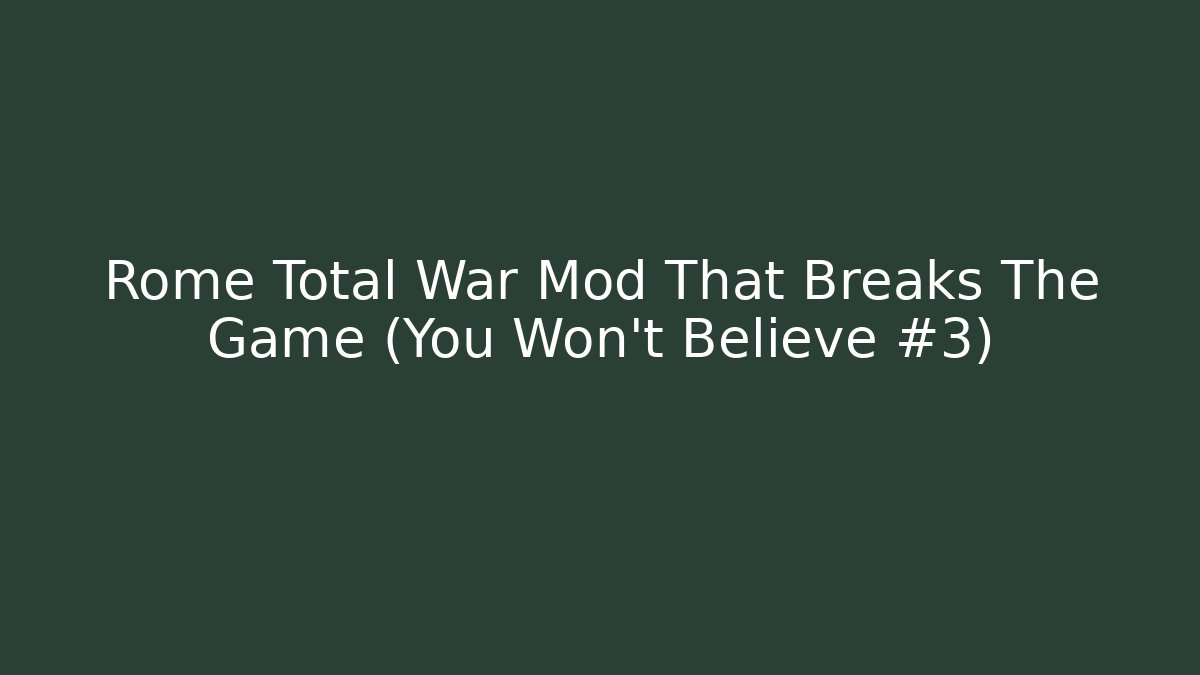 Rome Total War Mod That Breaks The Game (You Won’t Believe #3)