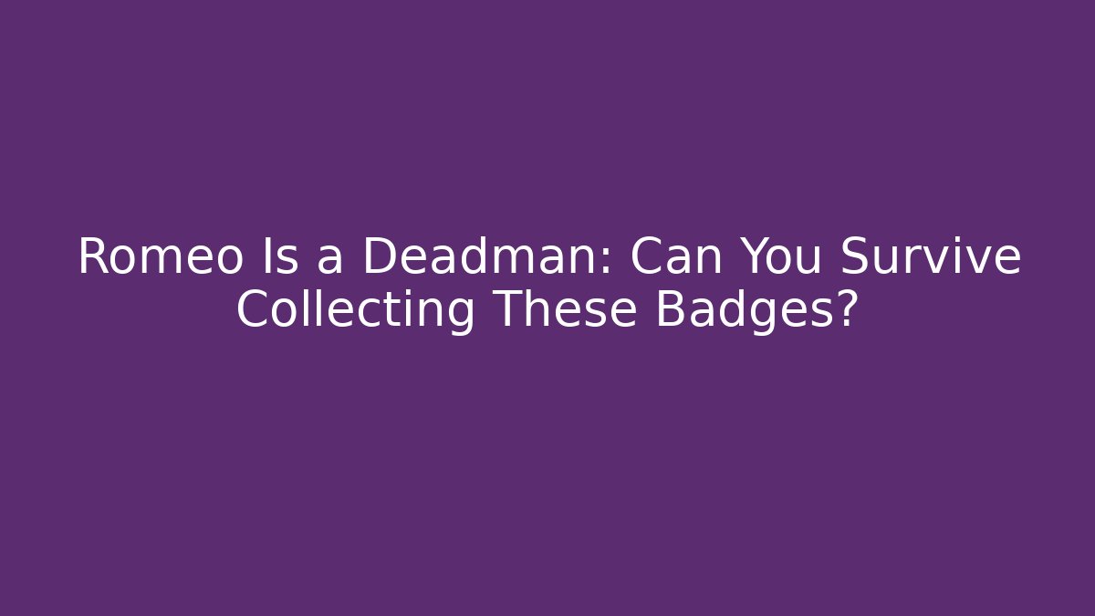 Romeo Is a Deadman: Can You Survive Collecting These Badges?