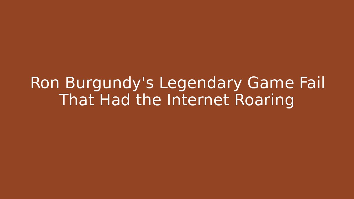 Ron Burgundy’s Legendary Game Fail That Had the Internet Roaring