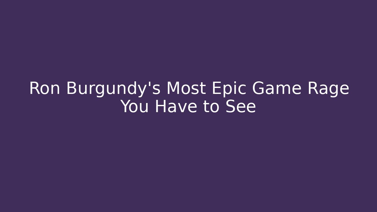 Ron Burgundy’s Most Epic Game Rage You Have to See