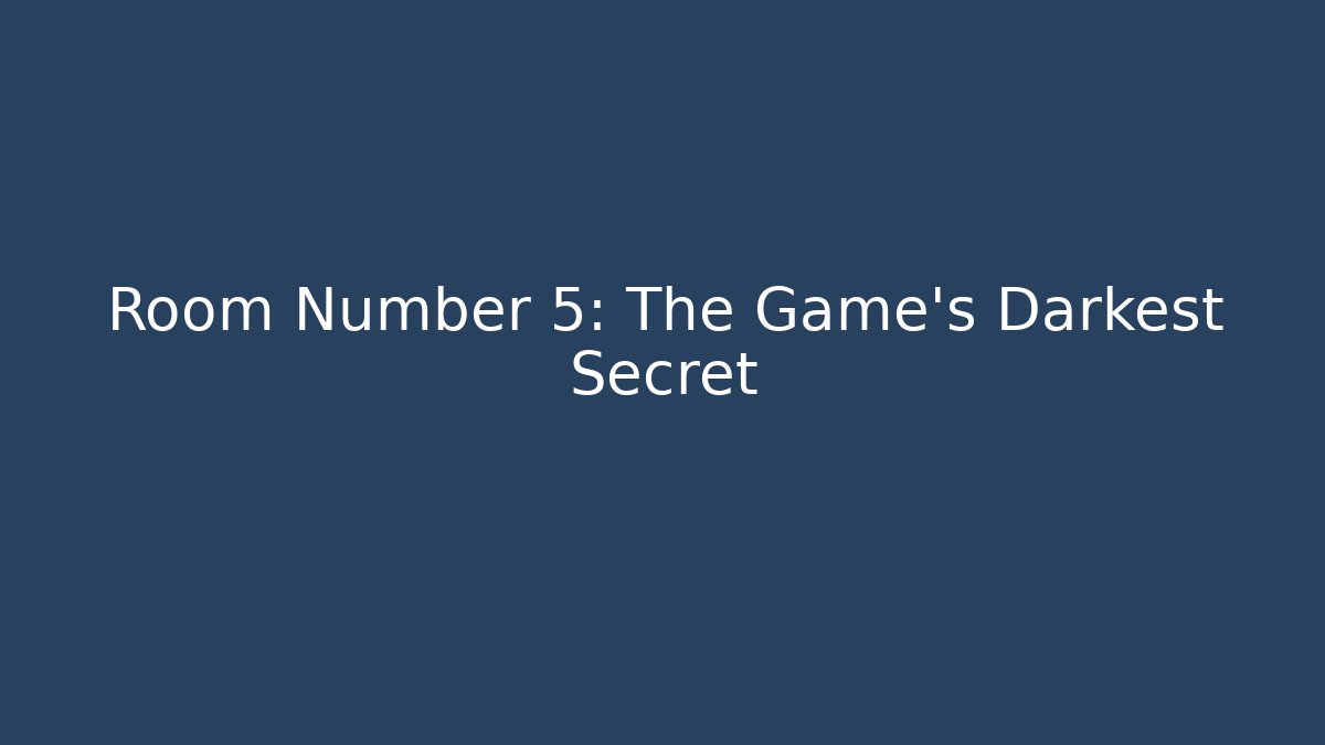 Room Number 5: The Game's Darkest Secret