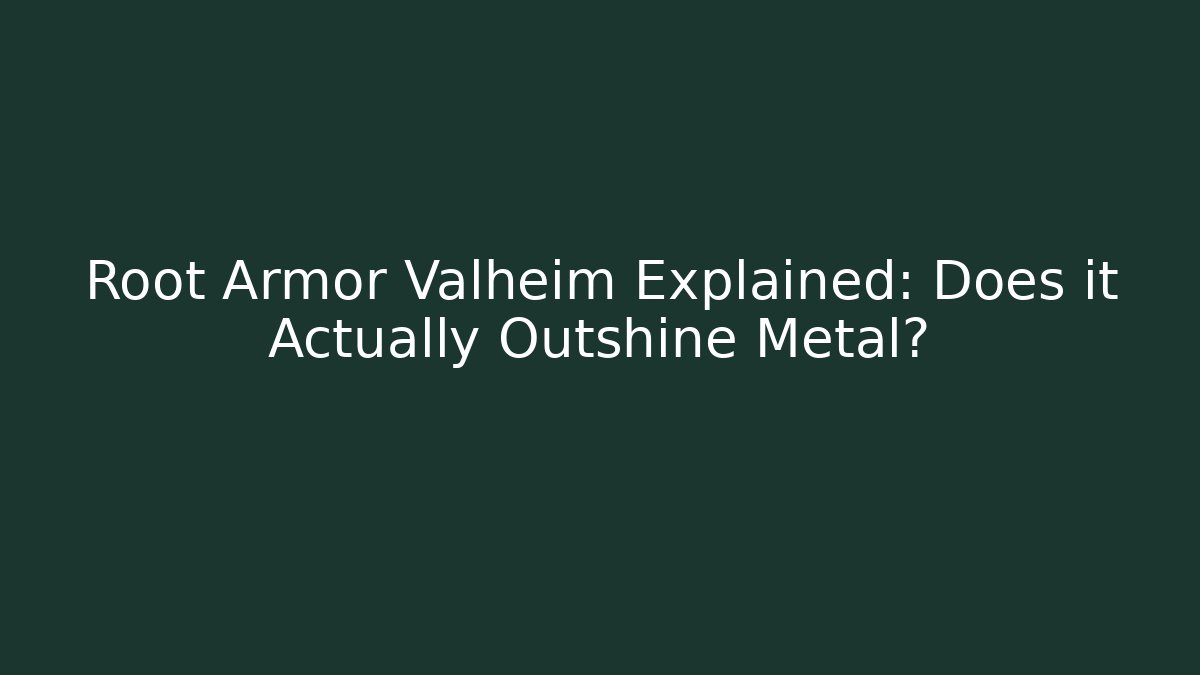 Root Armor Valheim Explained: Does it Actually Outshine Metal?